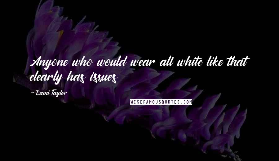 Laini Taylor Quotes: Anyone who would wear all white like that clearly has issues