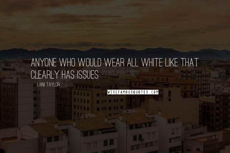 Laini Taylor Quotes: Anyone who would wear all white like that clearly has issues