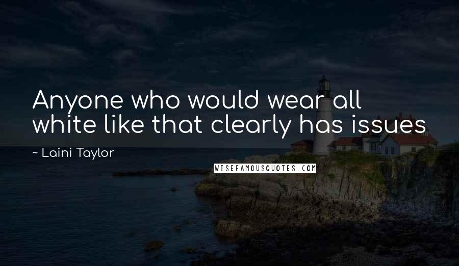 Laini Taylor Quotes: Anyone who would wear all white like that clearly has issues