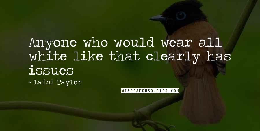 Laini Taylor Quotes: Anyone who would wear all white like that clearly has issues