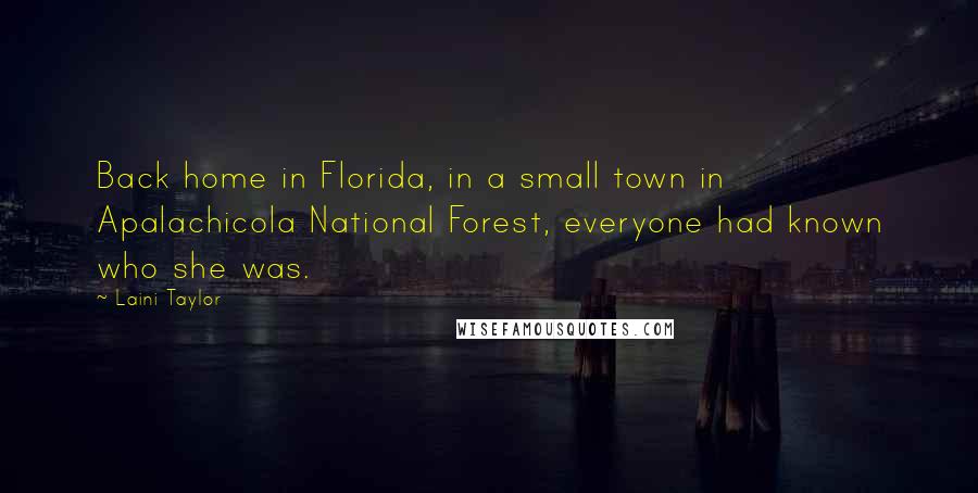 Laini Taylor Quotes: Back home in Florida, in a small town in Apalachicola National Forest, everyone had known who she was.