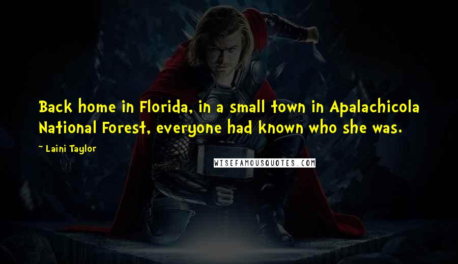 Laini Taylor Quotes: Back home in Florida, in a small town in Apalachicola National Forest, everyone had known who she was.