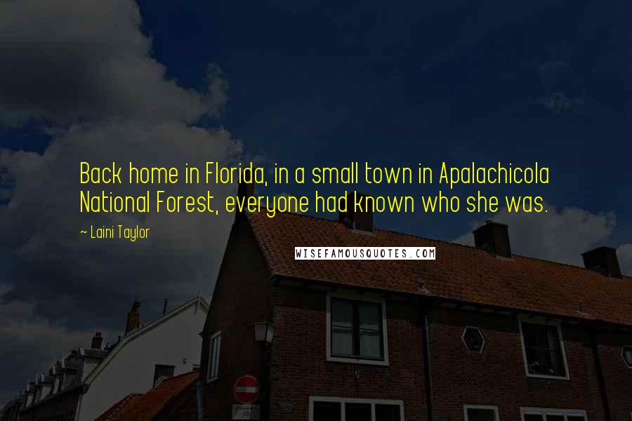 Laini Taylor Quotes: Back home in Florida, in a small town in Apalachicola National Forest, everyone had known who she was.