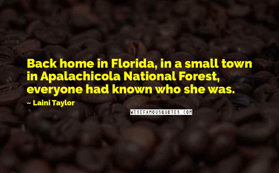 Laini Taylor Quotes: Back home in Florida, in a small town in Apalachicola National Forest, everyone had known who she was.