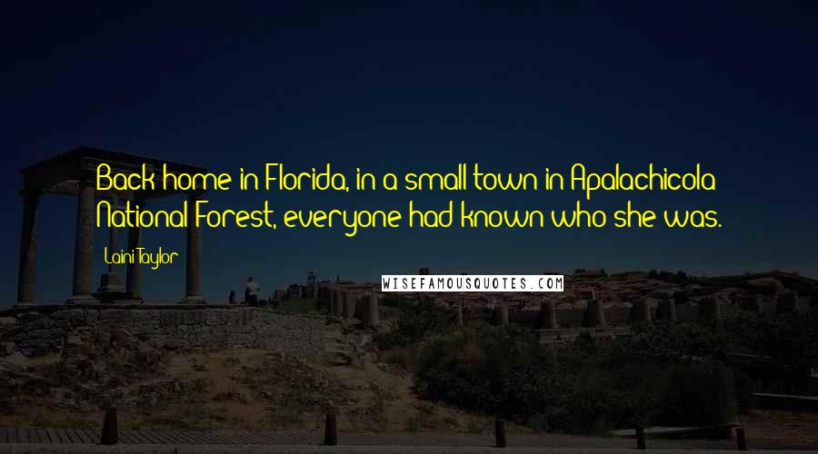 Laini Taylor Quotes: Back home in Florida, in a small town in Apalachicola National Forest, everyone had known who she was.