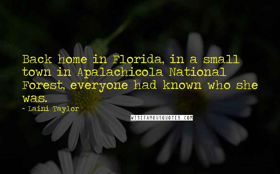 Laini Taylor Quotes: Back home in Florida, in a small town in Apalachicola National Forest, everyone had known who she was.