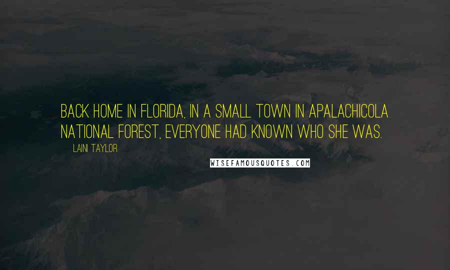Laini Taylor Quotes: Back home in Florida, in a small town in Apalachicola National Forest, everyone had known who she was.
