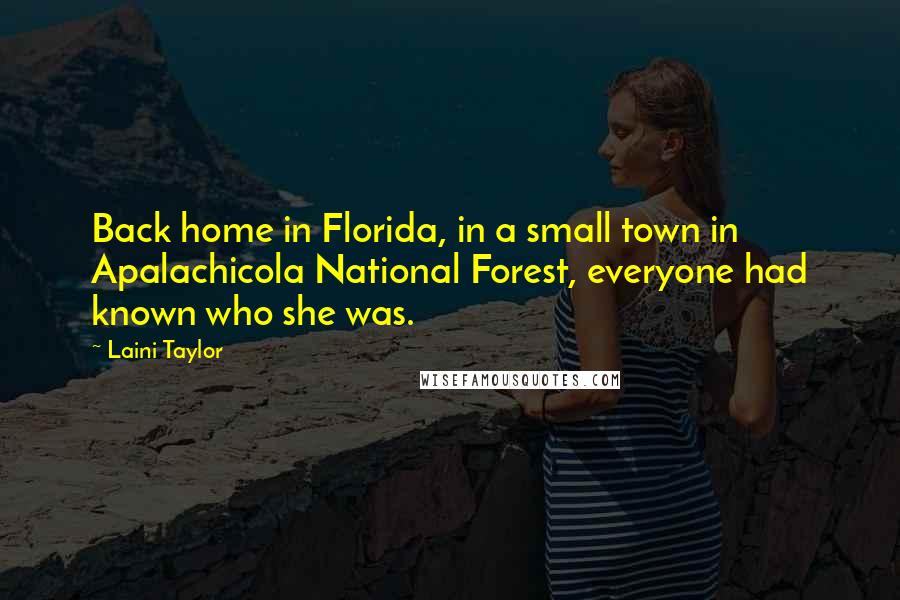 Laini Taylor Quotes: Back home in Florida, in a small town in Apalachicola National Forest, everyone had known who she was.