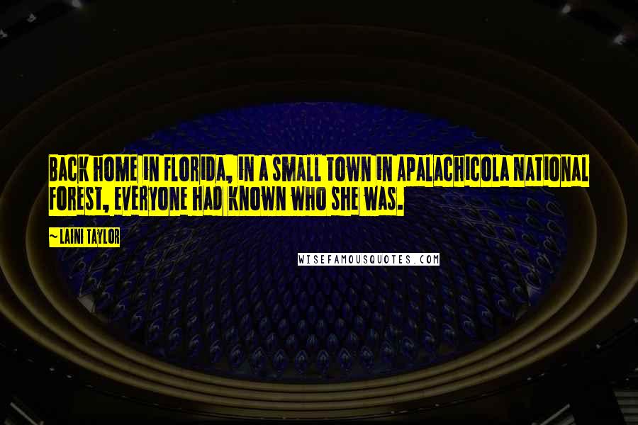 Laini Taylor Quotes: Back home in Florida, in a small town in Apalachicola National Forest, everyone had known who she was.