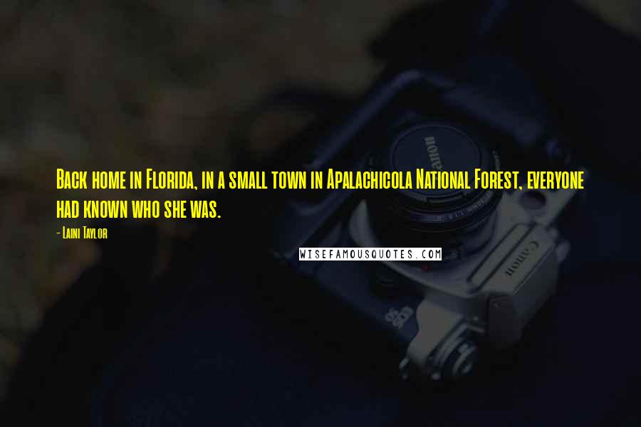 Laini Taylor Quotes: Back home in Florida, in a small town in Apalachicola National Forest, everyone had known who she was.