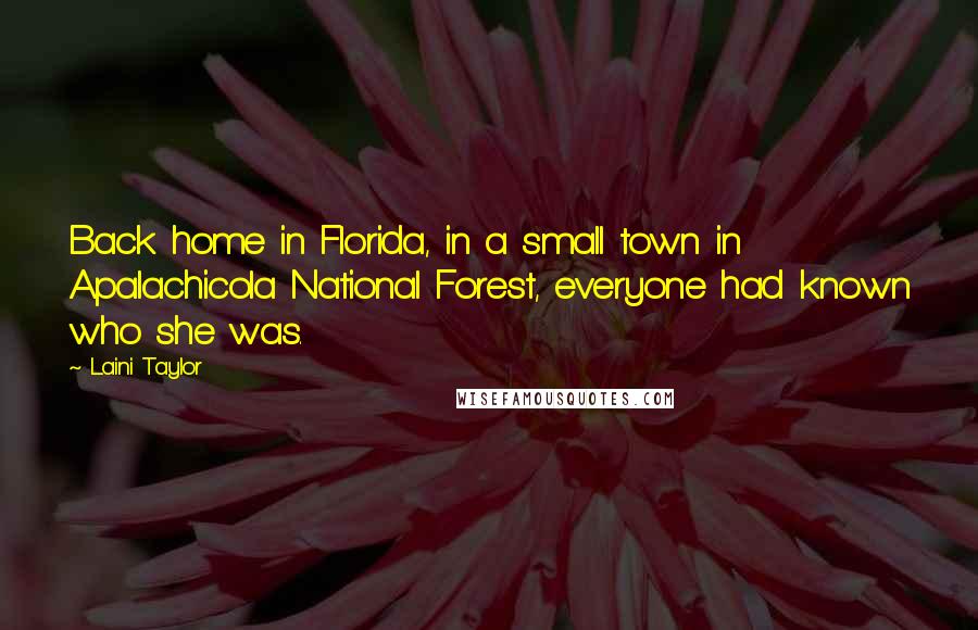 Laini Taylor Quotes: Back home in Florida, in a small town in Apalachicola National Forest, everyone had known who she was.