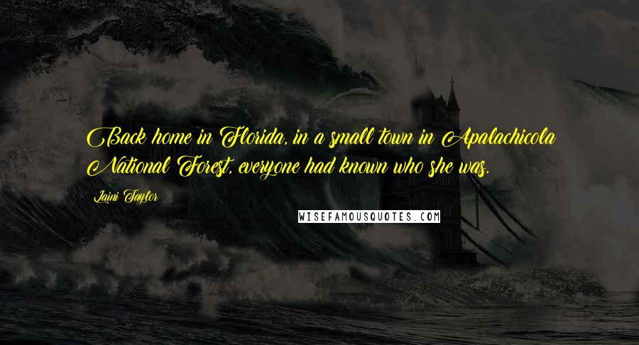Laini Taylor Quotes: Back home in Florida, in a small town in Apalachicola National Forest, everyone had known who she was.