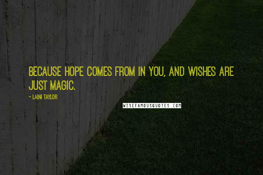 Laini Taylor Quotes: Because hope comes from in you, and wishes are just magic.