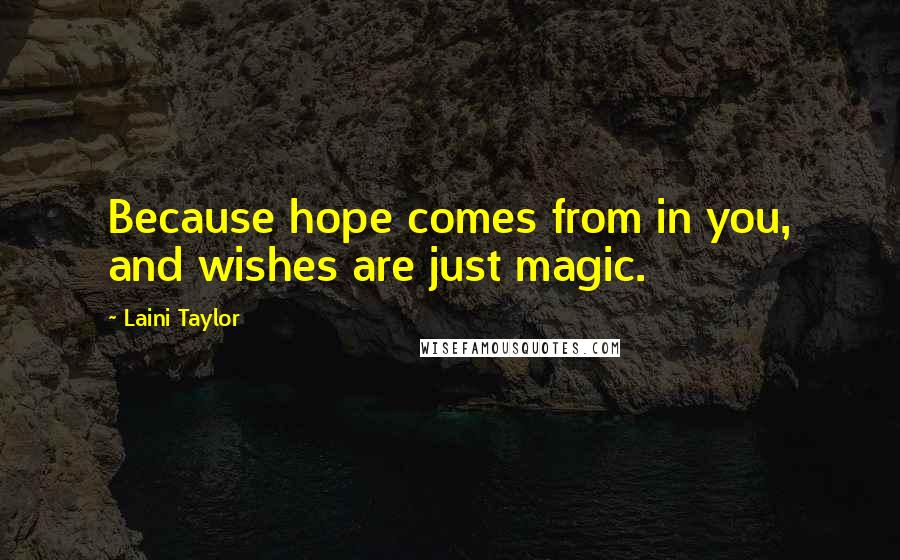 Laini Taylor Quotes: Because hope comes from in you, and wishes are just magic.