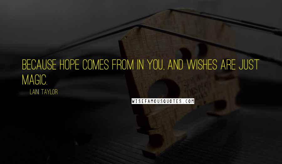 Laini Taylor Quotes: Because hope comes from in you, and wishes are just magic.