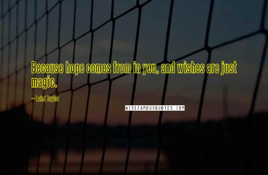 Laini Taylor Quotes: Because hope comes from in you, and wishes are just magic.