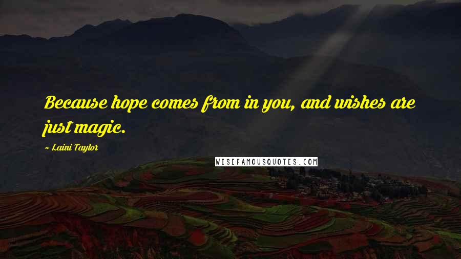Laini Taylor Quotes: Because hope comes from in you, and wishes are just magic.