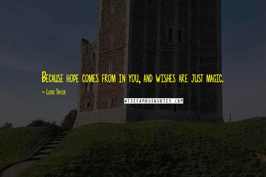 Laini Taylor Quotes: Because hope comes from in you, and wishes are just magic.