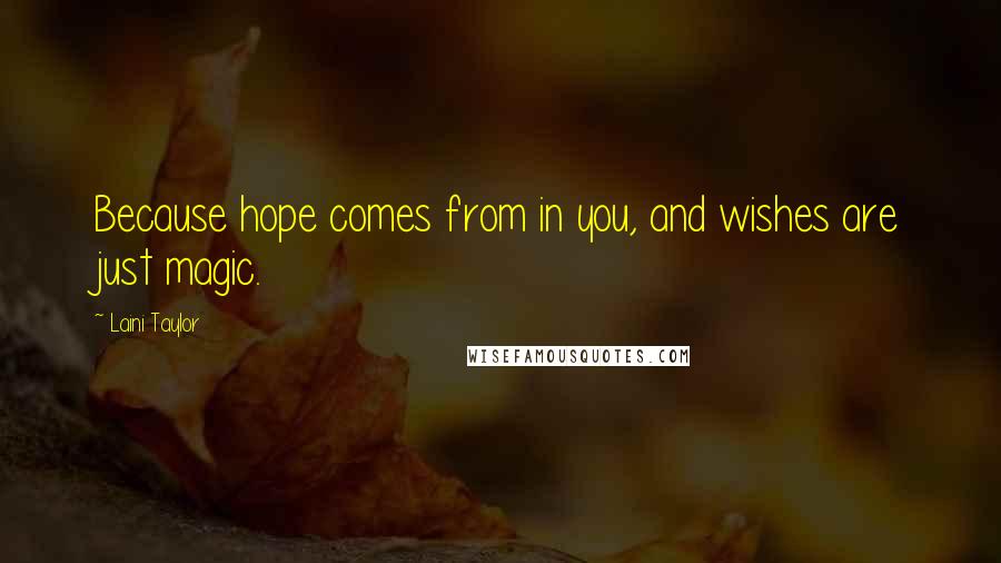 Laini Taylor Quotes: Because hope comes from in you, and wishes are just magic.