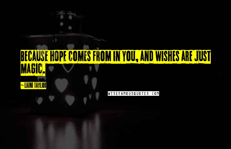 Laini Taylor Quotes: Because hope comes from in you, and wishes are just magic.