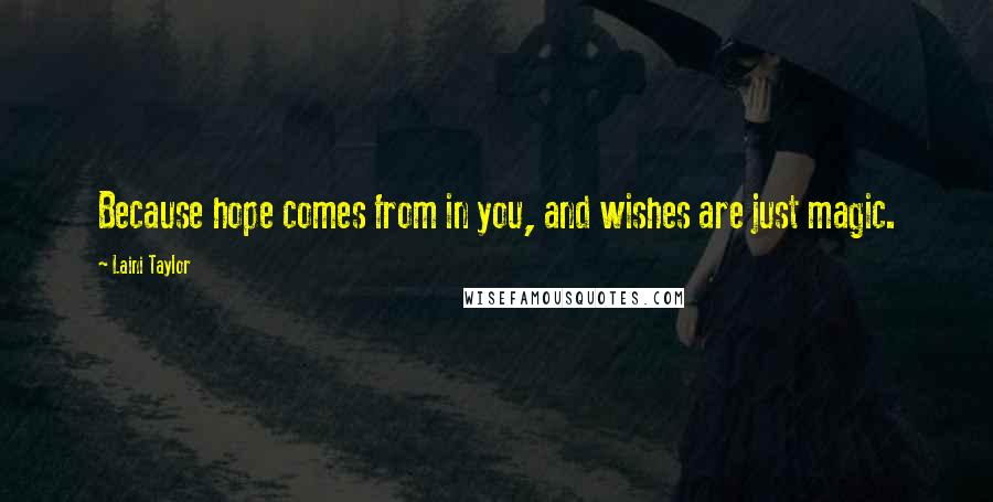 Laini Taylor Quotes: Because hope comes from in you, and wishes are just magic.
