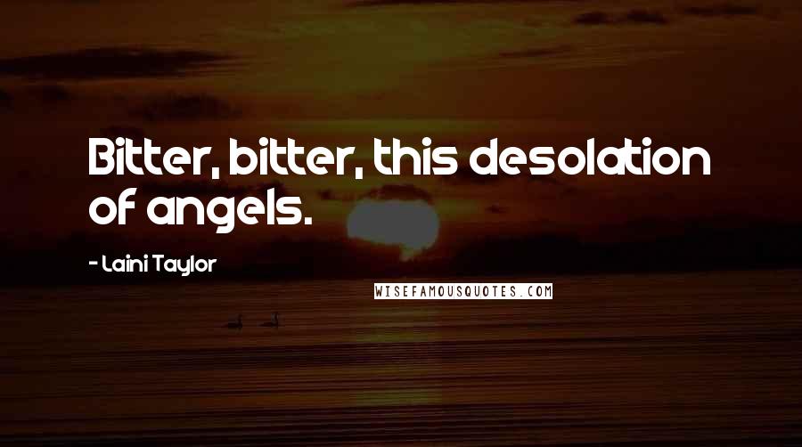 Laini Taylor Quotes: Bitter, bitter, this desolation of angels.