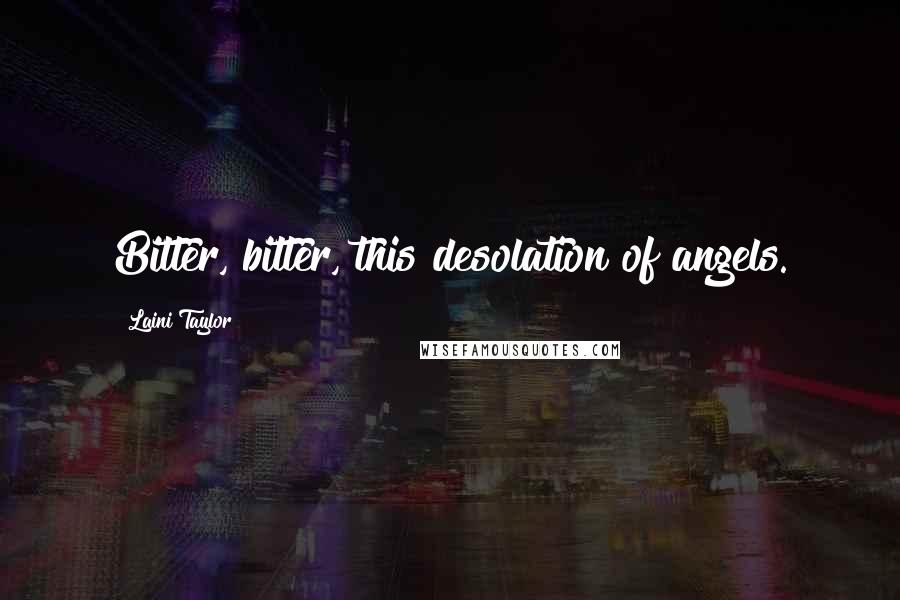 Laini Taylor Quotes: Bitter, bitter, this desolation of angels.