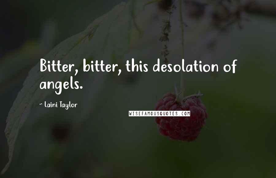 Laini Taylor Quotes: Bitter, bitter, this desolation of angels.