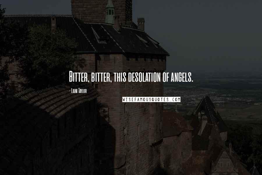 Laini Taylor Quotes: Bitter, bitter, this desolation of angels.