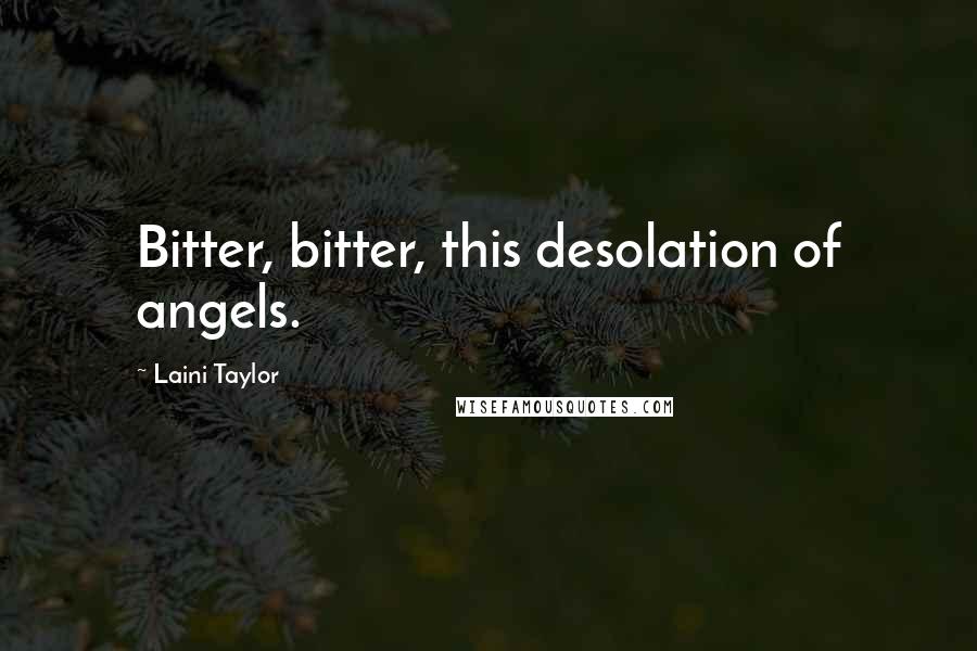 Laini Taylor Quotes: Bitter, bitter, this desolation of angels.