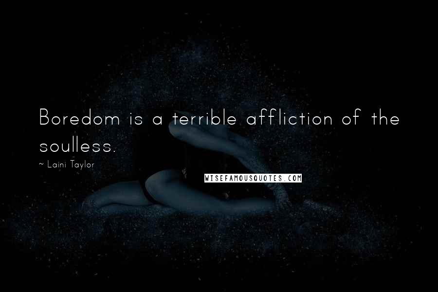 Laini Taylor Quotes: Boredom is a terrible affliction of the soulless.