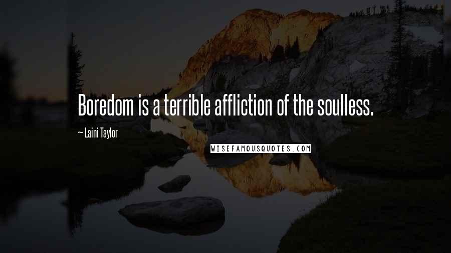 Laini Taylor Quotes: Boredom is a terrible affliction of the soulless.