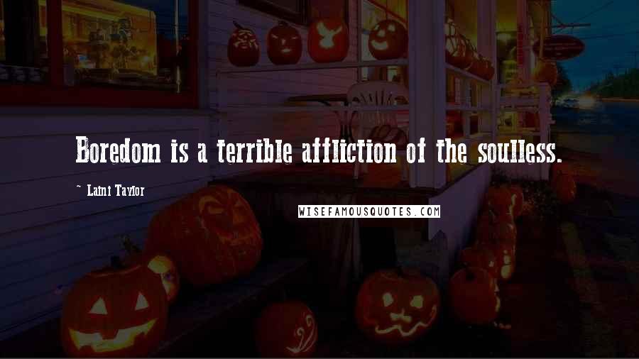 Laini Taylor Quotes: Boredom is a terrible affliction of the soulless.