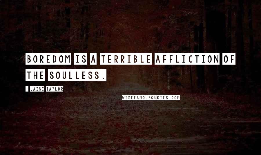Laini Taylor Quotes: Boredom is a terrible affliction of the soulless.
