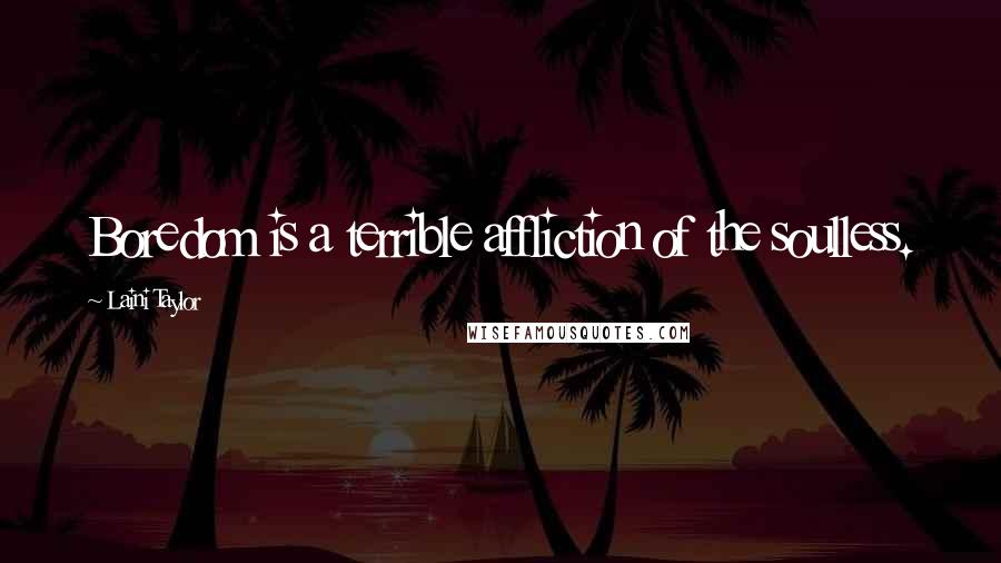 Laini Taylor Quotes: Boredom is a terrible affliction of the soulless.