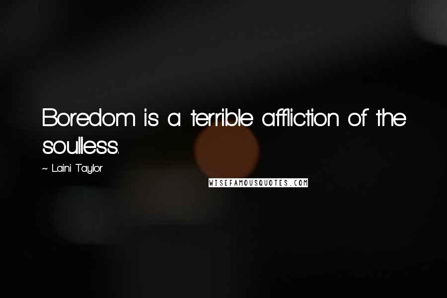 Laini Taylor Quotes: Boredom is a terrible affliction of the soulless.