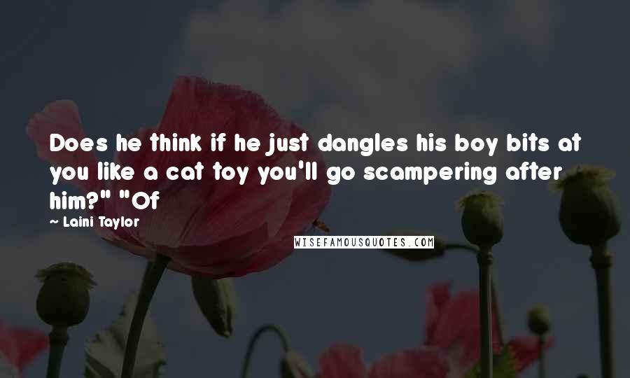 Laini Taylor Quotes: Does he think if he just dangles his boy bits at you like a cat toy you'll go scampering after him?" "Of