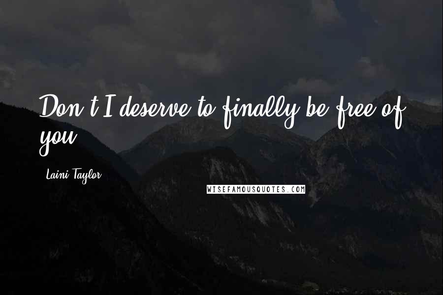 Laini Taylor Quotes: Don't I deserve to finally be free of you?