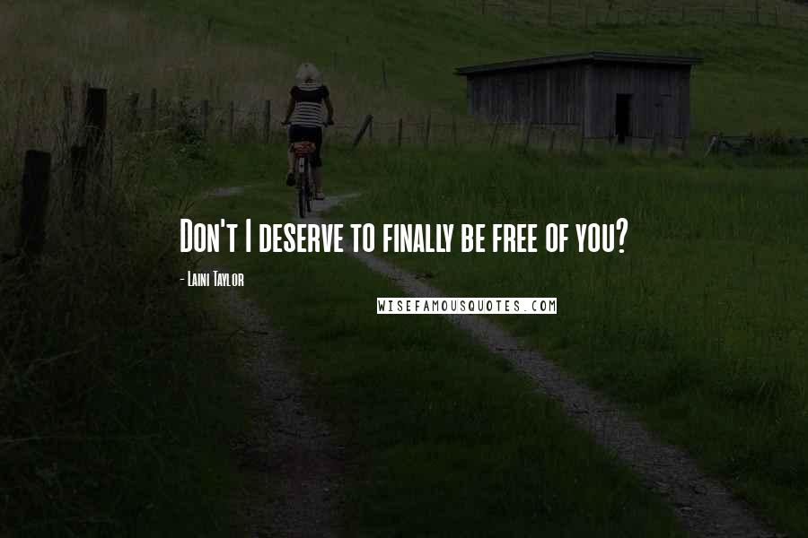 Laini Taylor Quotes: Don't I deserve to finally be free of you?