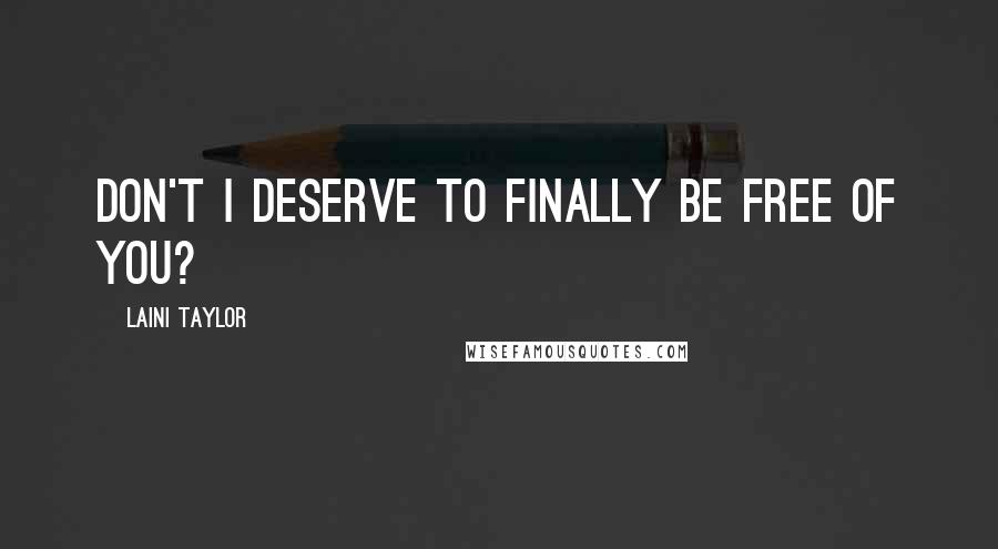 Laini Taylor Quotes: Don't I deserve to finally be free of you?