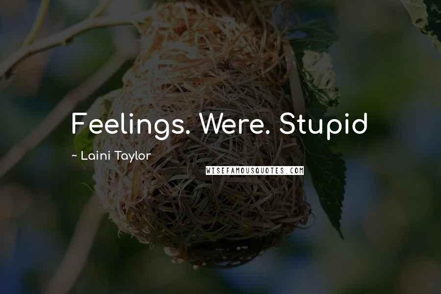 Laini Taylor Quotes: Feelings. Were. Stupid