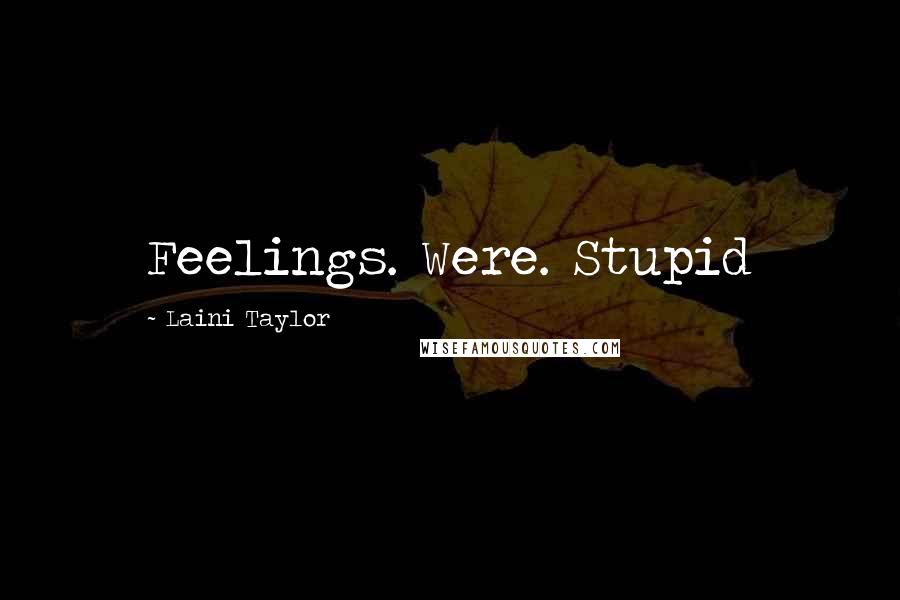 Laini Taylor Quotes: Feelings. Were. Stupid