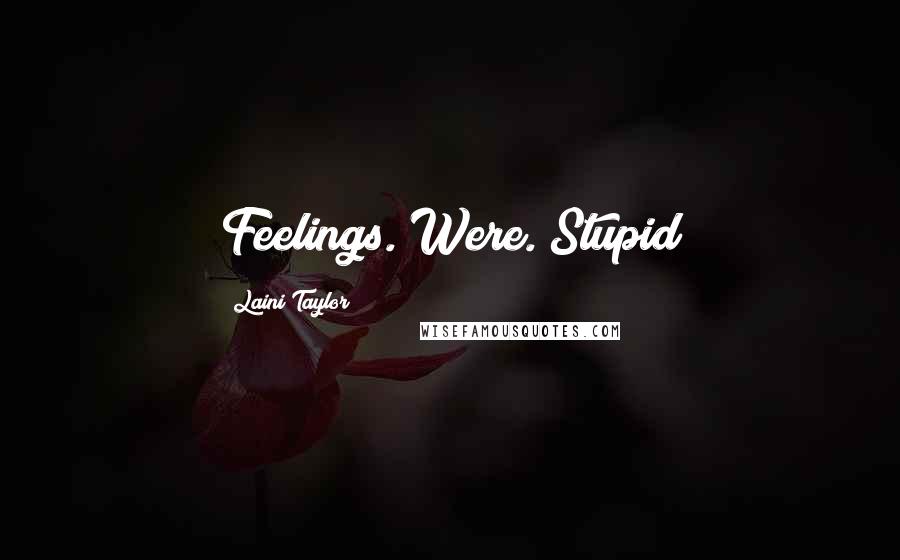 Laini Taylor Quotes: Feelings. Were. Stupid