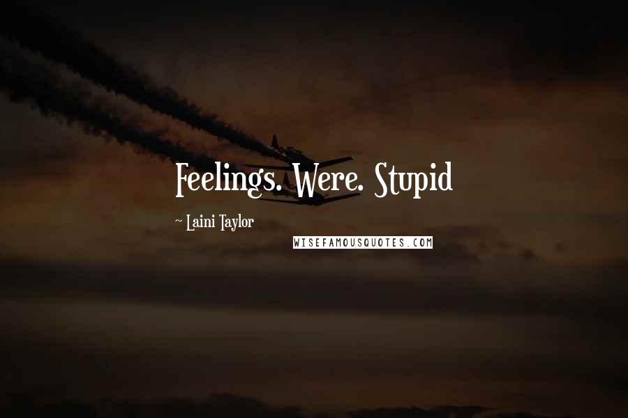 Laini Taylor Quotes: Feelings. Were. Stupid