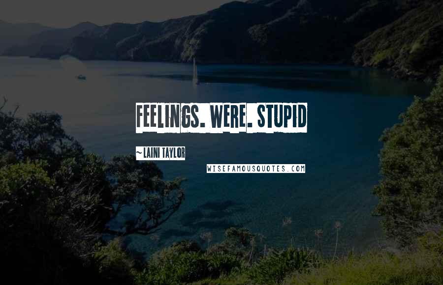 Laini Taylor Quotes: Feelings. Were. Stupid