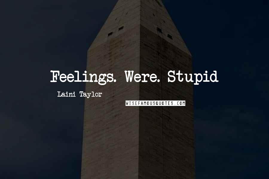 Laini Taylor Quotes: Feelings. Were. Stupid