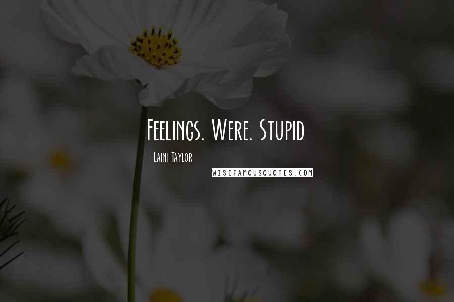 Laini Taylor Quotes: Feelings. Were. Stupid