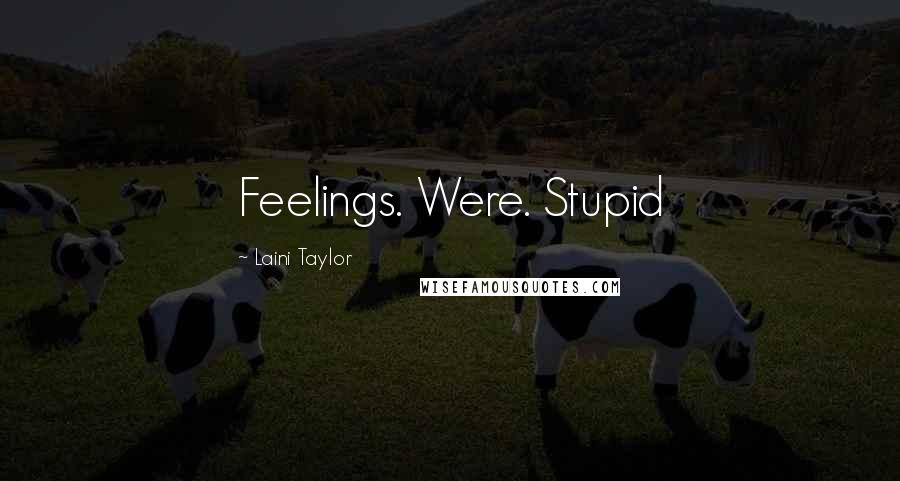 Laini Taylor Quotes: Feelings. Were. Stupid