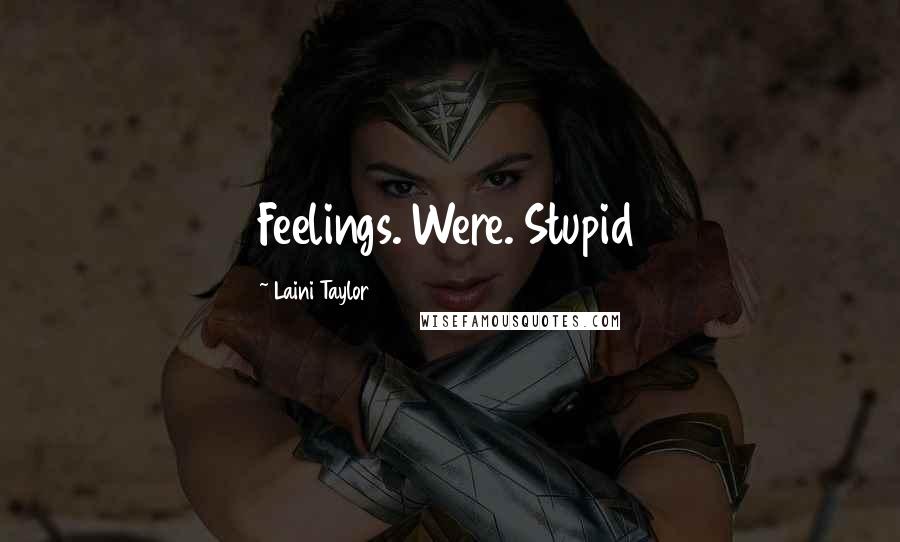 Laini Taylor Quotes: Feelings. Were. Stupid