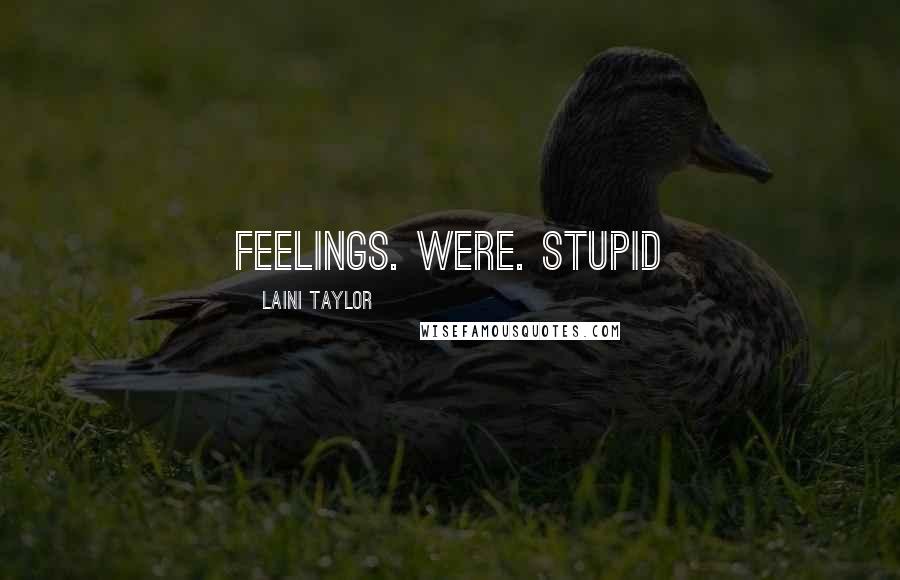 Laini Taylor Quotes: Feelings. Were. Stupid
